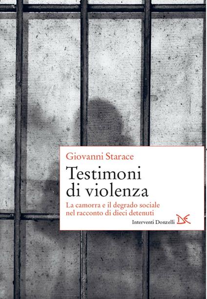 Testimoni di violenza. La camorra e il degrado sociale nel racconto di dieci detenuti - Giovanni Starace - ebook