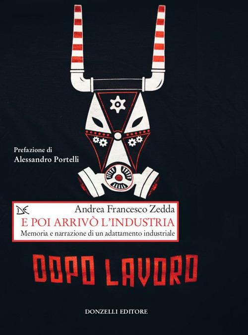 E poi arrivò l'industria. Memoria e narrazione di un adattamento industriale - Andrea Francesco Zedda - copertina