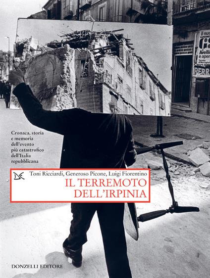 Il terremoto dell'Irpinia. Cronaca, storia e memoria dell'evento più catastrofico dell'Italia repubblicana - Luigi Fiorentino,Generoso Picone,Toni Ricciardi - ebook