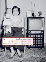 Specchi infiniti. Storia dei media in Italia dal dopoguerra ad oggi