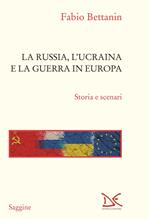 La Russia, l'Ucraina e la guerra in Europa. Storia e scenari