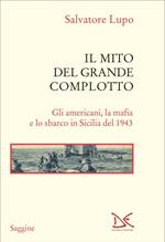 Il mito del grande complotto. Gli americani, la mafia e lo sbarco in Sicilia del 1943