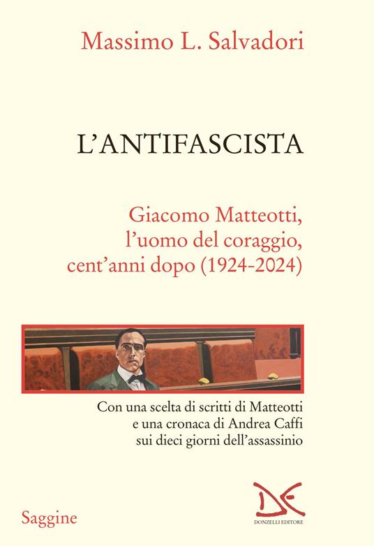 L'antifascista. Giacomo Matteotti, l'uomo del coraggio, cent'anni dopo (1924-2024) - Massimo L. Salvadori - copertina
