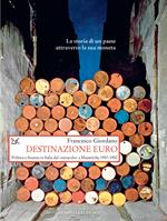 Destinazione euro. Politica e finanza in Italia dal «miracolo» a Maastricht, 1957-1992