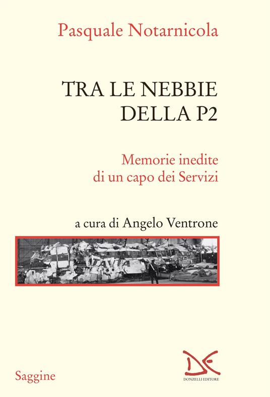 Tra le nebbie della P2. Memorie inedite di un capo dei Servizi - Pasquale Notarnicola - copertina