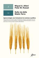 Sulla via della madre terra. Agroecologia: una rivoluzione tra scienza e politica