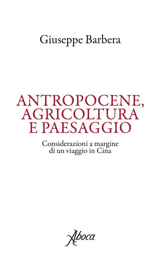 Antropocene, agricoltura e paesaggio. Considerazioni a margine di un viaggio in Cina - Giuseppe Barbera - ebook