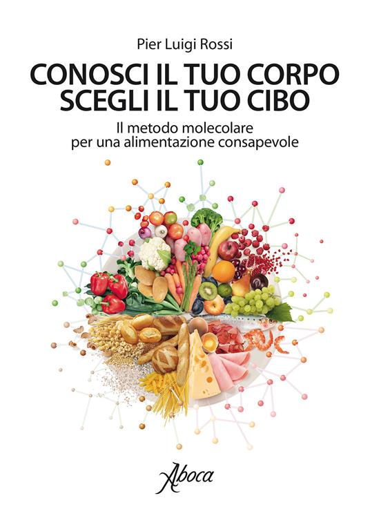 Conosci il tuo corpo, scegli il tuo cibo. Il metodo molecolare per una alimentazione consapevole - Pier Luigi Rossi - ebook