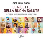 Le ricette della buona salute. Il piacere di un'alimentazione consapevole