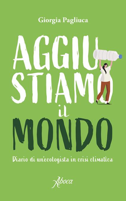 Aggiustiamo il mondo. Diario di un'ecologista in crisi climatica - Giorgia Pagliuca - copertina