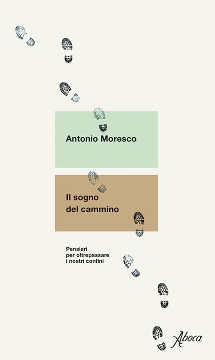 Il sogno del cammino. Pensieri per oltrepassare i nostri confini - Antonio Moresco - copertina