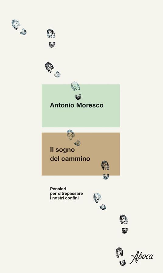 Il sogno del cammino. Pensieri per oltrepassare i nostri confini - Antonio Moresco - copertina