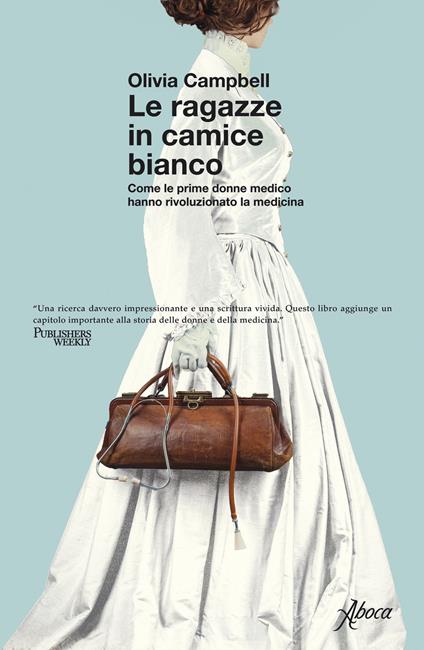 Le ragazze in camice bianco. Come le prime donne medico hanno rivoluzionato la medicina - Olivia Campbell - copertina