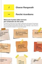 Perché ricordiamo. Sbloccare il potere della memoria per conservare ciò che conta