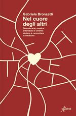 Nel cuore degli altri. Quando arte, musica, letteratura e cinema aiutano a raccontare la medicina