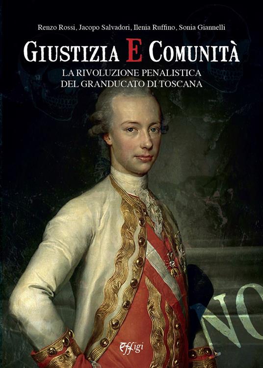 Giustizia e comunità. La rivoluzione penalistica nel Granducato di Toscana - Renzo Rossi,Jacopo Salvadori,Ilenia Ruffino - copertina