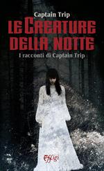 Le creature della notte. I racconti di Captain Trip