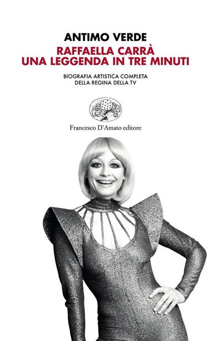 Raffaella Carrà. Una leggenda in tre minuti. Biografia artistica completa della regina della tv - Antimo Verde - copertina