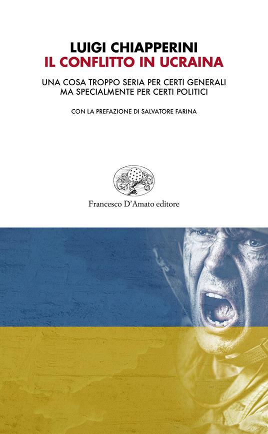 Il conflitto in Ucraina. Una cosa troppo seria per certi generali ma specialmente per certi politici - Luigi Chiapperini - copertina