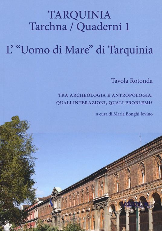 L'«uomo di mare» di Tarquinia. Tavola rotonda. Tra archeologia e antropologia. Quali interazioni, quali problemi?. Vol. 1: L' uomo di mare di Tarquinia - copertina