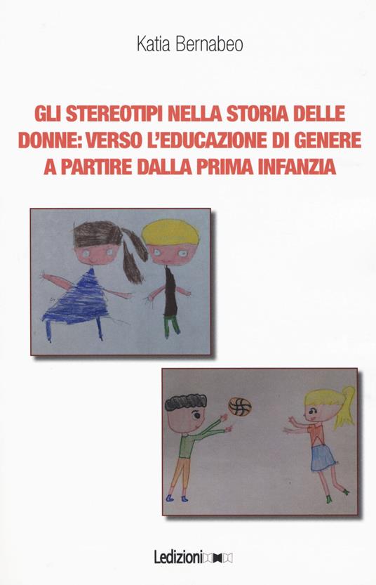 Gli stereotipi nella storia delle donne: verso l'educazione di genere a partire dalla prima infanzia - Katia Bernabeo - copertina