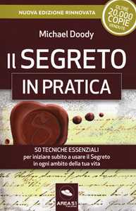 Libro Il segreto in pratica. 50 esercizi per iniziare subito a usare il Segreto in ogni ambito della tua vita. Nuova ediz. Michael Doody