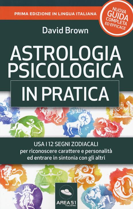 Astrologia psicologica in pratica. Usa i 12 segni zodiacali per riconoscere carattere e personalità ed entrare in sintonia con gli altri - David Brown - copertina