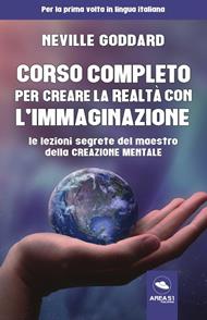 Corso completo per creare la realtà con l'immaginazione. Le lezioni segrete del maestro della creazione mentale