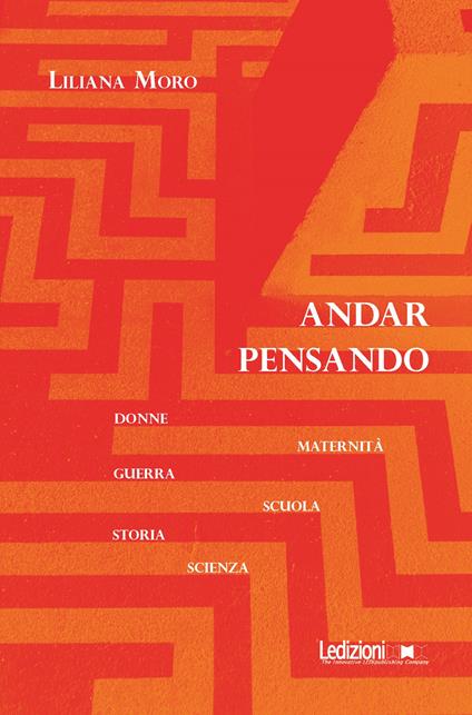 Andar pensando. Donne, maternità, guerra, scuola, storia, scienza - Liliana Moro - copertina