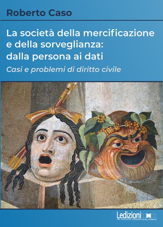 La società della mercificazione e della sorveglianza: dalla persona ai dati. Casi e problemi di diritto civile - Roberto Caso - copertina