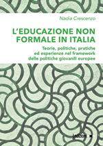 L' educazione non formale in Italia. Teorie, politiche, pratiche ed esperienze nel framework delle politiche giovanili europee