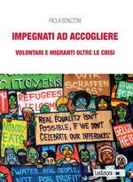 Impegnati ad accogliere. Volontari e migranti oltre le crisi