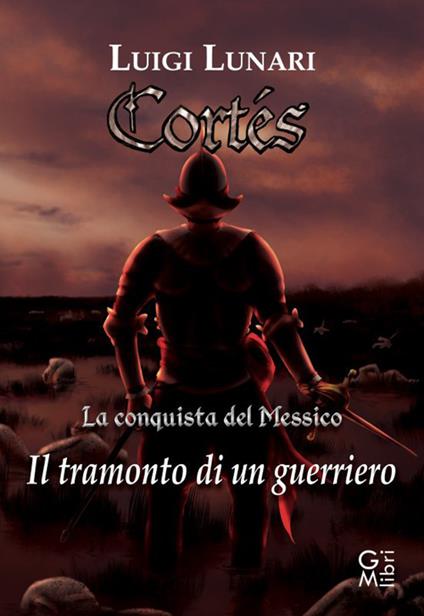 Cortes. Il tramonto di un guerriero. Vol. 1 - Luigi Lunari - copertina