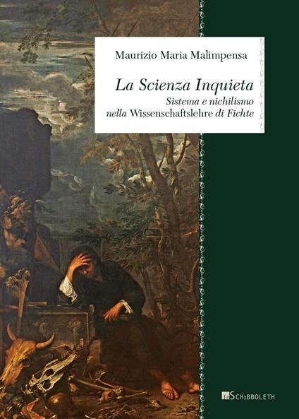 La Scienza Inquieta. Sistema e nichilismo nella «Wissenschaftslehre» di Fichte - Maurizio Maria Malimpensa - copertina