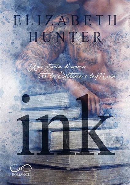 Ink. Una storia d'amore tra la Settima e la Main - Elizabeth Hunter,Alice Arcoleo - ebook