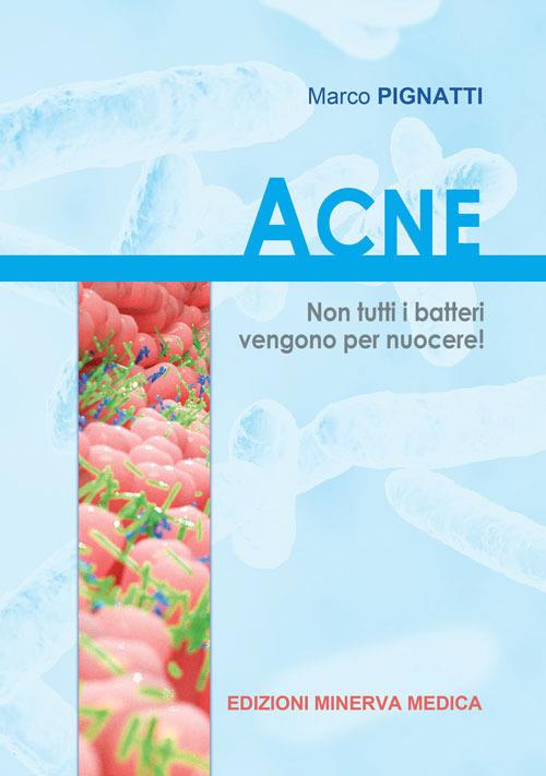 Acne. Non tutti i batteri vengono per nuocere - Marco Pignatti - copertina