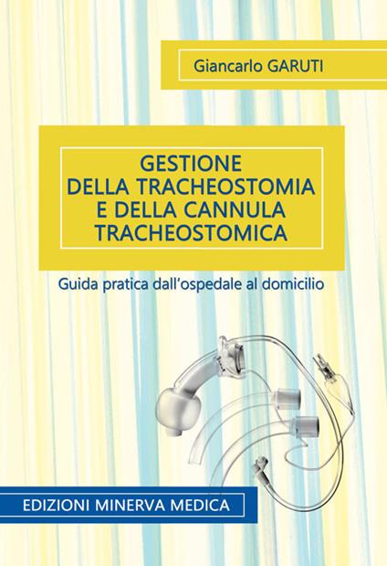 Gestione della tracheostomia e della cannula tracheostomica. Guida pratica dall'ospedale al domicilio - Giancarlo Garuti - copertina