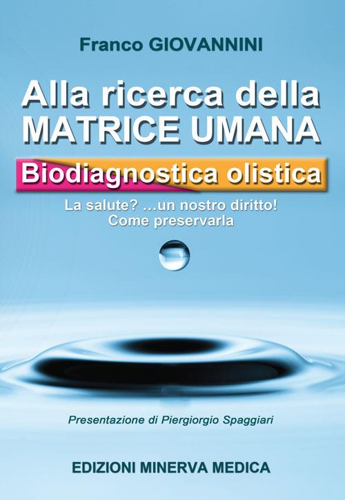 Alla ricerca della matrice umana. Biodiagnostica olistica. La salute? ...un nostro diritto! Come preservarla - Franco Giovannini - copertina