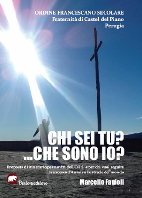 Chi sei tu?... Che sono io? Proposta di itinerario per novizi dell'O.F.S. e per chi vuol seguire Francesco d'Assisi sulle strade del mondo - Marcello Fagioli - copertina