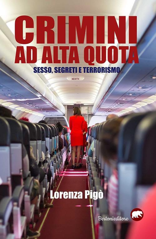 Crimini ad alta quota. Sesso, segreti e terrorismo - Lorenza Pigò - copertina