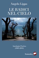 Le radici nel cielo. Antologia poetica (1963-2011)