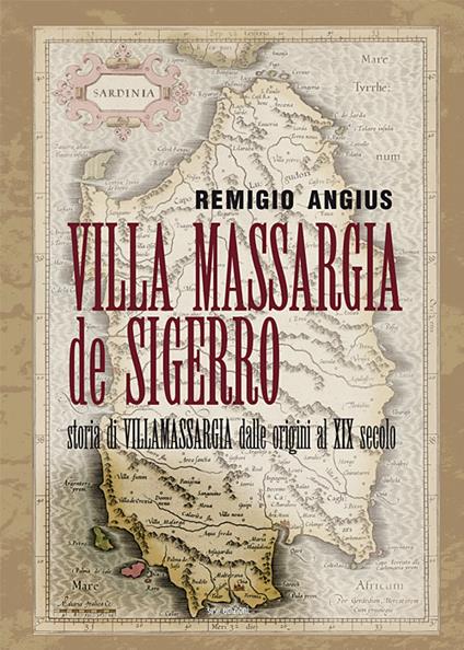 Villa Massargia de Sigerro. Storia di Villamassargia dalle origini al XIX secolo - Remigio Angius - copertina