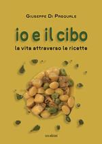 Io e il cibo. La vita attraverso le ricette