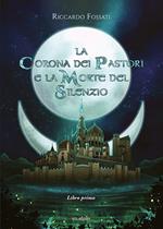 La corona dei pastori e la morte del silenzio. Vol. 1