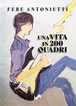 Una vita in 200 quadri. Ediz. illustrata