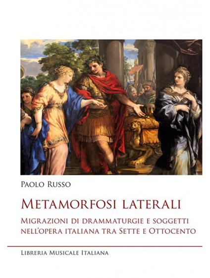 Metamorfosi laterali. Migrazioni di drammaturgie e soggetti nell'opera italiana tra Sette e Ottocento - Paolo Russo - copertina