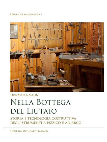 Nella bottega del liutaio. Storia e tecnologia costruttiva degli strumenti a pizzico e ad arco - Donatella Melini - copertina