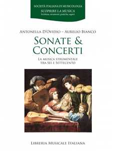 Libro Sonate & concerti. La musica strumentale tra Sei e Settecento Antonella D'Ovidio Aurelio Bianco