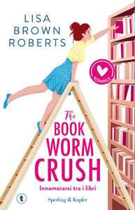 Libro The bookworm crush. Innamorarsi tra i libri Lisa Brown Roberts