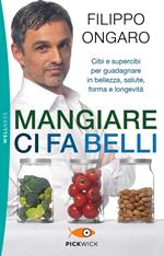 Mangiare ci fa belli. Cibi e supercibi per guadagnare in bellezza, salute, forma e longevità